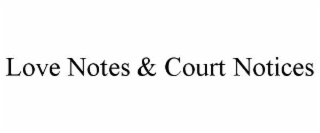 love notes & court notices