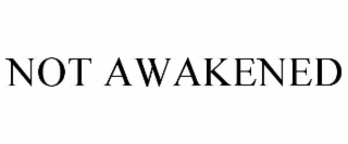 not awakened