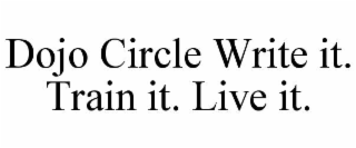 dojo circle write it. train it. live it.