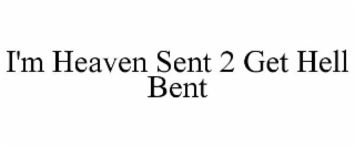 i'm heaven sent 2 get hell bent