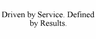 driven by service. defined by results.