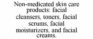 non-medicated skin care products: facial cleansers, toners, facial serums, facial moisturizers, and facial creams.