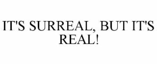 it's surreal, but it's real!