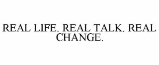 real life. real talk. real change.