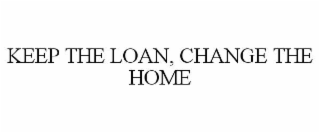 keep the loan, change the home