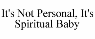 it's not personal, it's spiritual baby