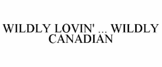 wildly lovin' ... wildly canadian