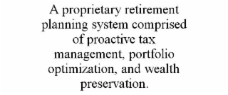 a proprietary retirement planning system comprised of proactive tax management, portfolio optimization, and wealth preservation.