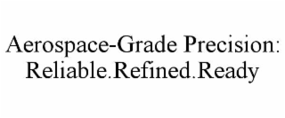 aerospace-grade precision: reliable.refined.ready