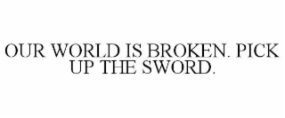 our world is broken. pick up the sword.