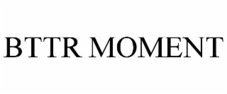 bttr moment