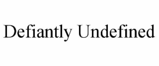 defiantly undefined