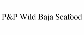 p&p wild baja seafood