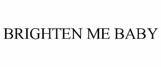brighten me baby