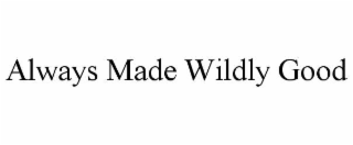 always made wildly good