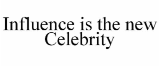 influence is the new celebrity