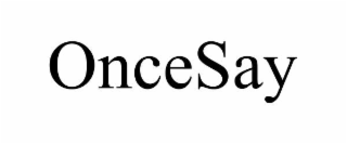 oncesay