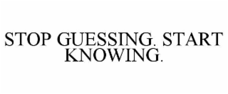 stop guessing. start knowing.