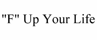 "f" up your life