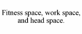 fitness space, work space, and head space.