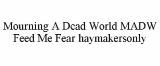 mourning a dead world madw feed me fear haymakersonly