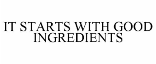 it starts with good ingredients