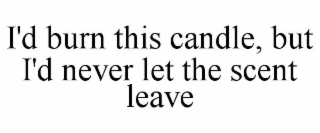 i'd burn this candle, but i'd never let the scent leave