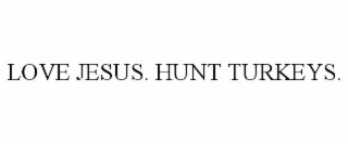 love jesus. hunt turkeys.