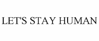 let's stay human