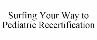 surfing your way to pediatric recertification