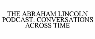 the abraham lincoln podcast: conversations across time