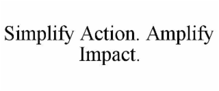 simplify action. amplify impact.