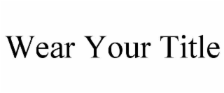 wear your title
