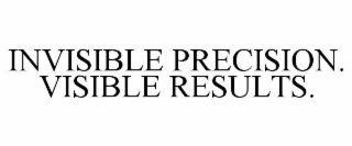 invisible precision. visible results.