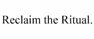 reclaim the ritual.