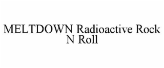 meltdown radioactive rock n roll