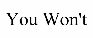 you won't