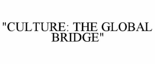 "culture: the global bridge"