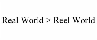 real world > reel world
