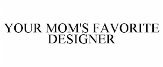 your mom's favorite designer