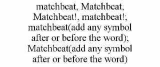 matchbeat, matchbeat, matchbeat!, matchbeat!; matchbeat(add any symbol after or before the word); matchbeat(add any symbol after or before the word)