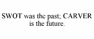 swot was the past; carver is the future.