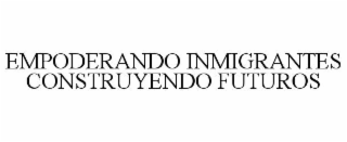 empoderando inmigrantes construyendo futuros