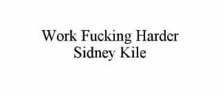 work fucking harder                                                                                                       sidney kile