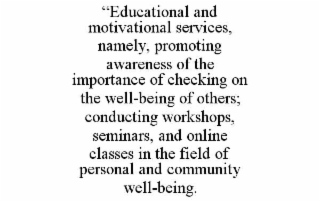 “educational and motivational services, namely, promoting awareness of the importance of checking on the well-being of others; conducting workshops, seminars, and online classes in the field of personal and community well-being.