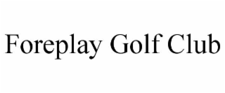 foreplay golf club