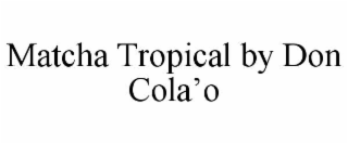 matcha tropical by don cola’o