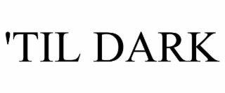 'til dark