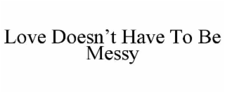 love doesn’t have to be messy