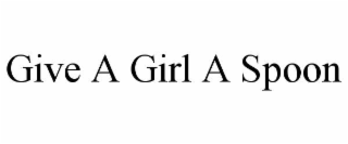 give a girl a spoon